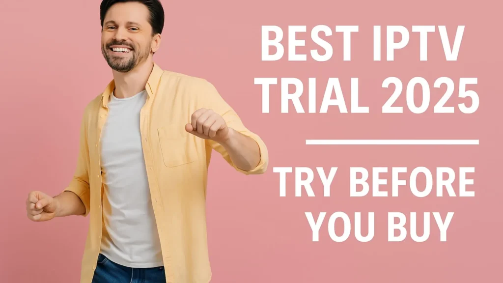 Best IPTV Trial 2025 – Try Before You Buy with No Commitment